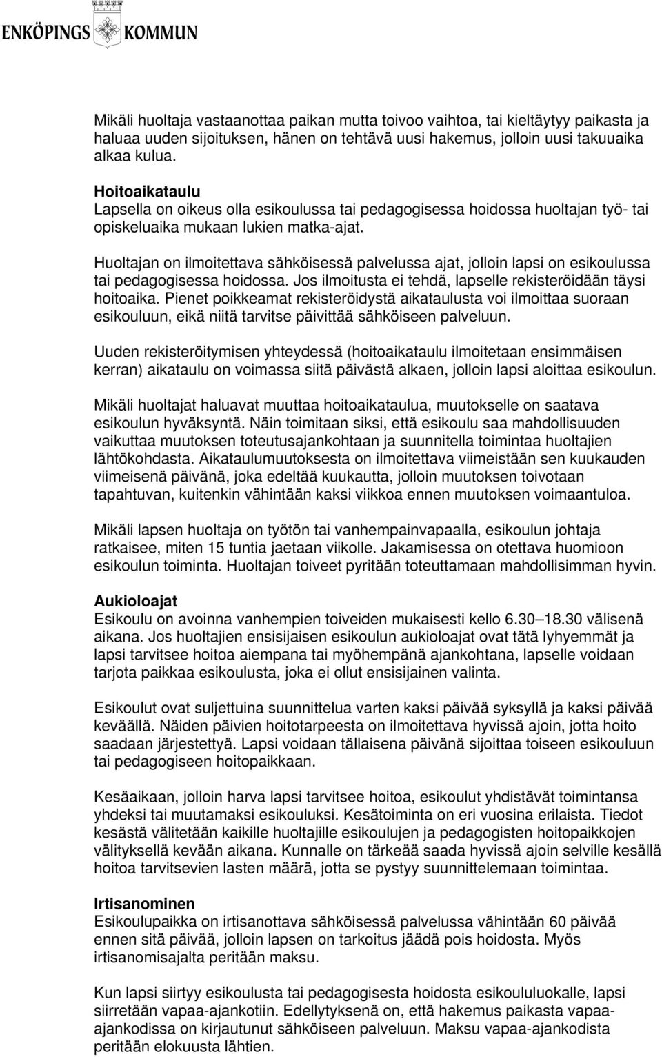 Huoltajan on ilmoitettava sähköisessä palvelussa ajat, jolloin lapsi on esikoulussa tai pedagogisessa hoidossa. Jos ilmoitusta ei tehdä, lapselle rekisteröidään täysi hoitoaika.