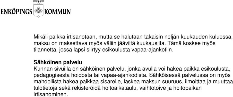 Sähköinen palvelu Kunnan sivuilla on sähköinen palvelu, jonka avulla voi hakea paikka esikoulusta, pedagogisesta hoidosta tai