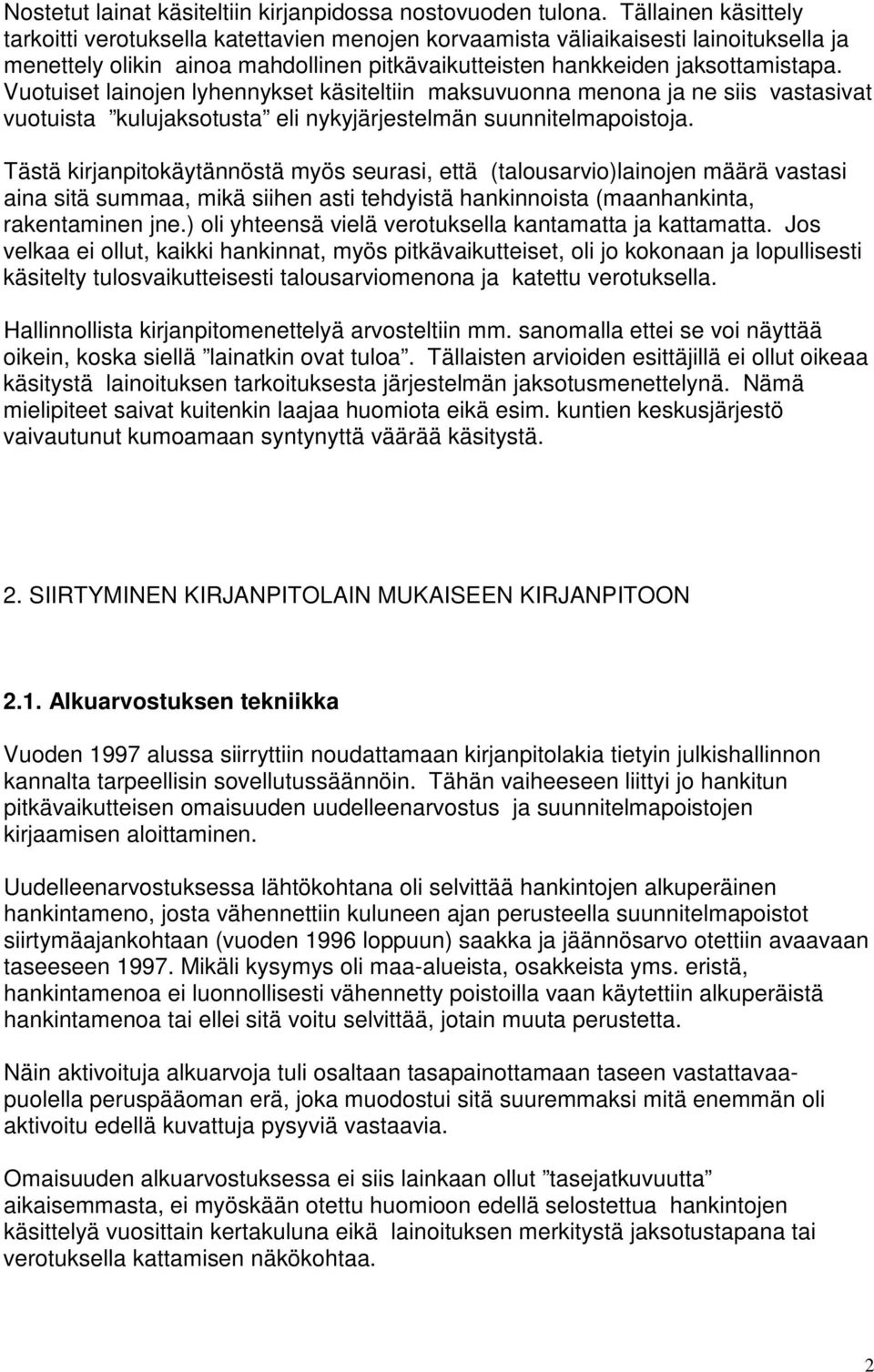 Vuotuiset lainojen lyhennykset käsiteltiin maksuvuonna menona ja ne siis vastasivat vuotuista kulujaksotusta eli nykyjärjestelmän suunnitelmapoistoja.