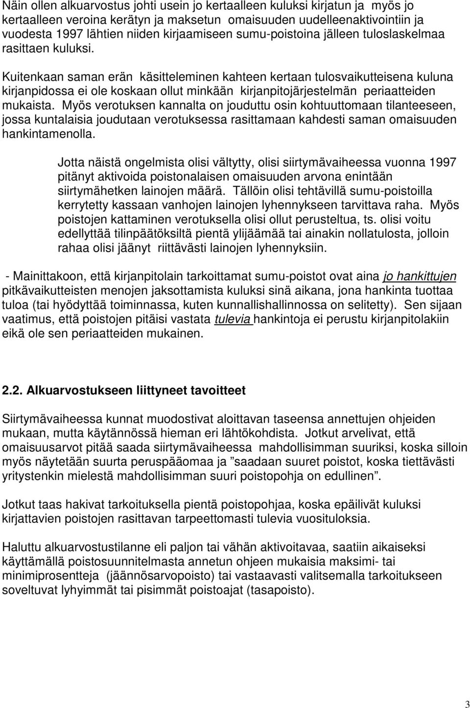 Kuitenkaan saman erän käsitteleminen kahteen kertaan tulosvaikutteisena kuluna kirjanpidossa ei ole koskaan ollut minkään kirjanpitojärjestelmän periaatteiden mukaista.