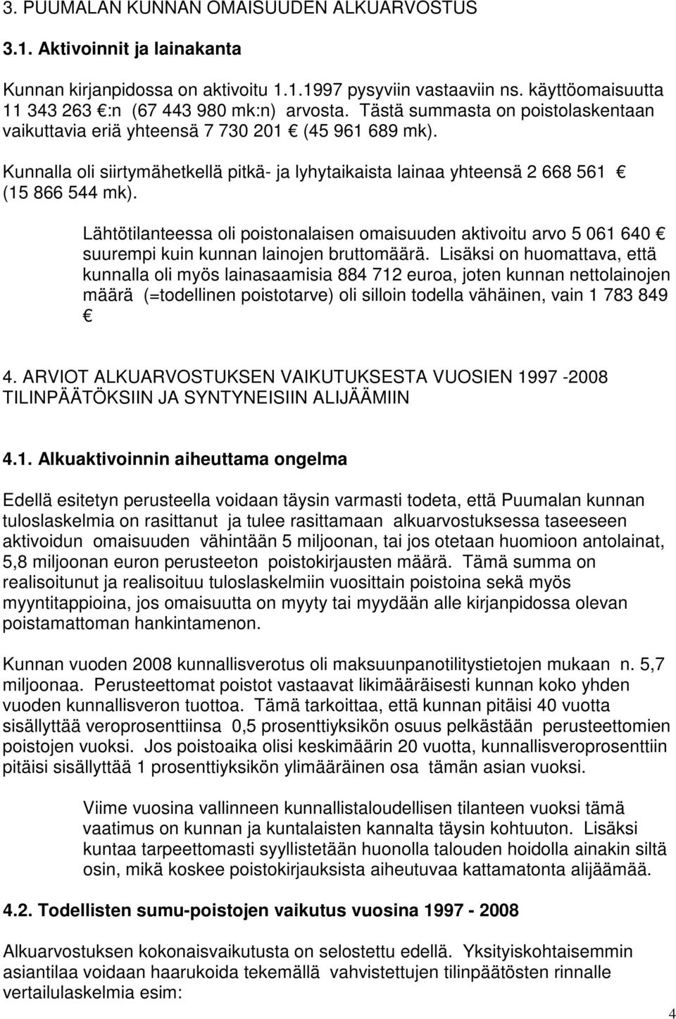 Lähtötilanteessa oli poistonalaisen omaisuuden aktivoitu arvo 5 061 640 suurempi kuin kunnan lainojen bruttomäärä.