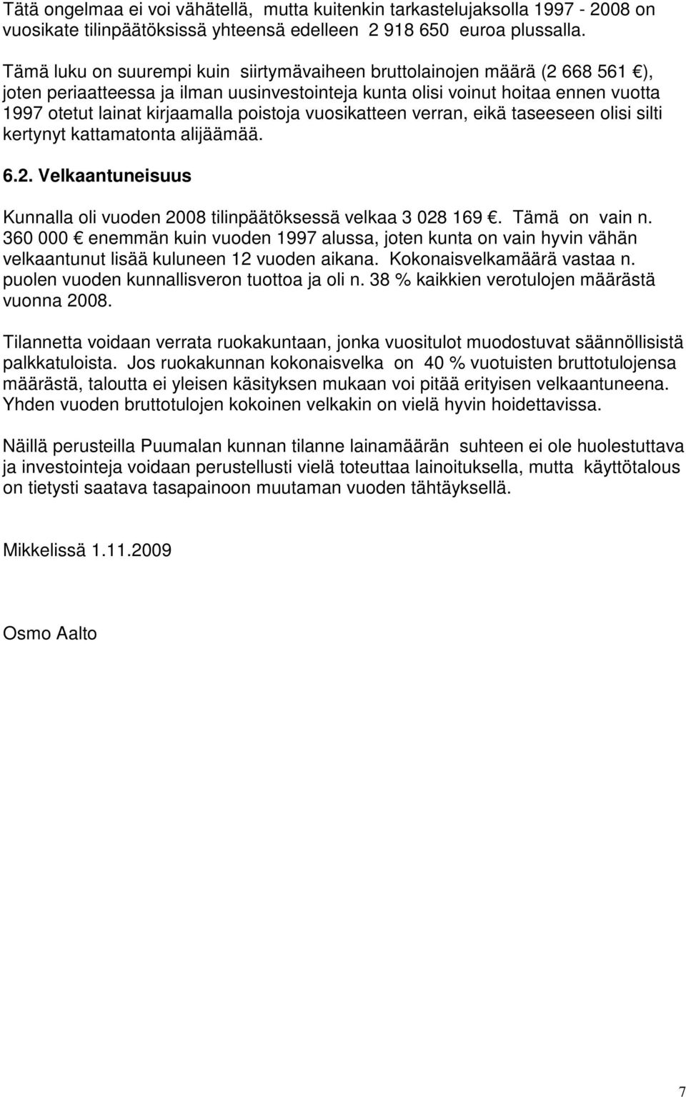 poistoja vuosikatteen verran, eikä taseeseen olisi silti kertynyt kattamatonta alijäämää. 6.2. Velkaantuneisuus Kunnalla oli vuoden 2008 tilinpäätöksessä velkaa 3 028 169. Tämä on vain n.