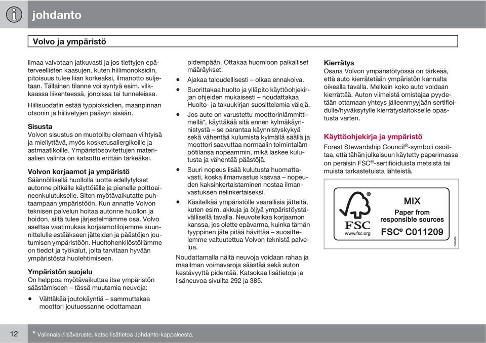 Sisusta Volvon sisustus on muotoiltu olemaan viihtyisä ja miellyttävä, myös kosketusallergikoille ja astmaatikoille. Ympäristösovitettujen materiaalien valinta on katsottu erittäin tärkeäksi.