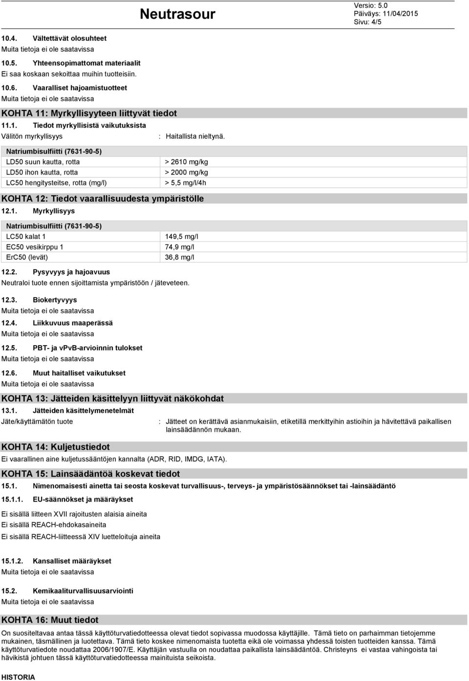 Natriumbisulfiitti (7631905) LD50 suun kautta, rotta LD50 ihon kautta, rotta LC50 hengitysteitse, rotta (mg/l) > 2610 mg/kg > 2000 mg/kg > 5,5 mg/l/4h KOHTA 12: Tiedot vaarallisuudesta ympäristölle