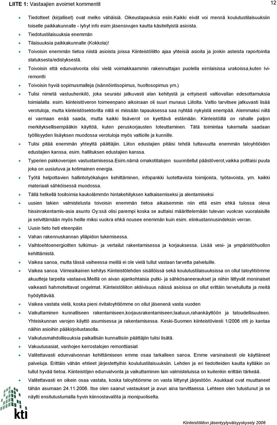 Toivoisin enemmän tietoa niistä asioista joissa Kiinteistöliitto ajaa yhteisiä asioita ja jonkin asteista raportointia statuksesta/edistyksestä.