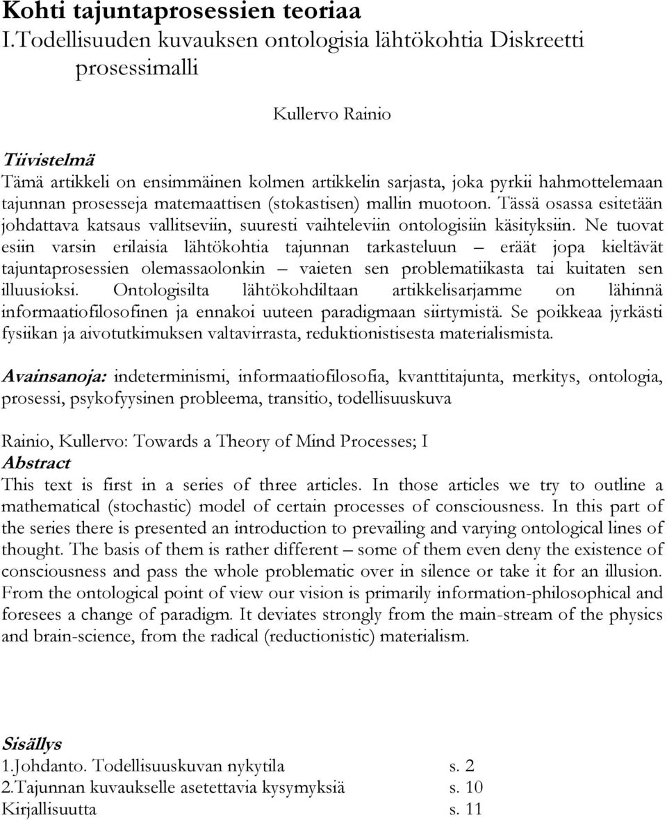 prosesseja matemaattisen (stokastisen) mallin muotoon. Tässä osassa esitetään johdattava katsaus vallitseviin, suuresti vaihteleviin ontologisiin käsityksiin.