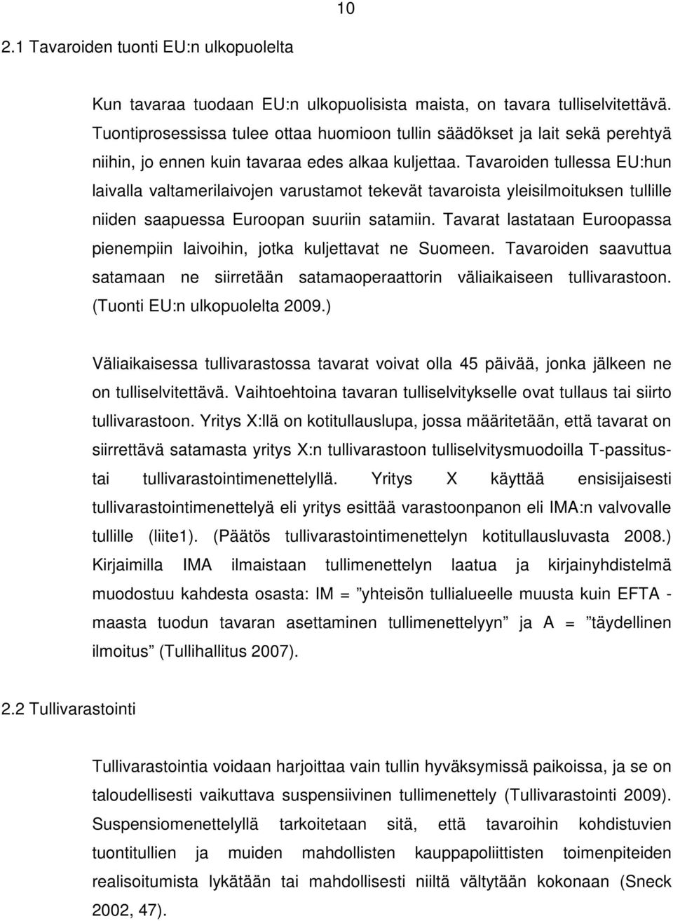Tavaroiden tullessa EU:hun laivalla valtamerilaivojen varustamot tekevät tavaroista yleisilmoituksen tullille niiden saapuessa Euroopan suuriin satamiin.