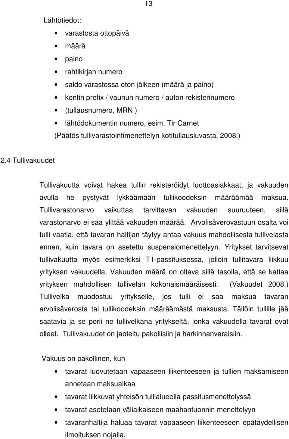 4 Tullivakuudet Tullivakuutta voivat hakea tullin rekisteröidyt luottoasiakkaat, ja vakuuden avulla he pystyvät lykkäämään tullikoodeksin määräämää maksua.
