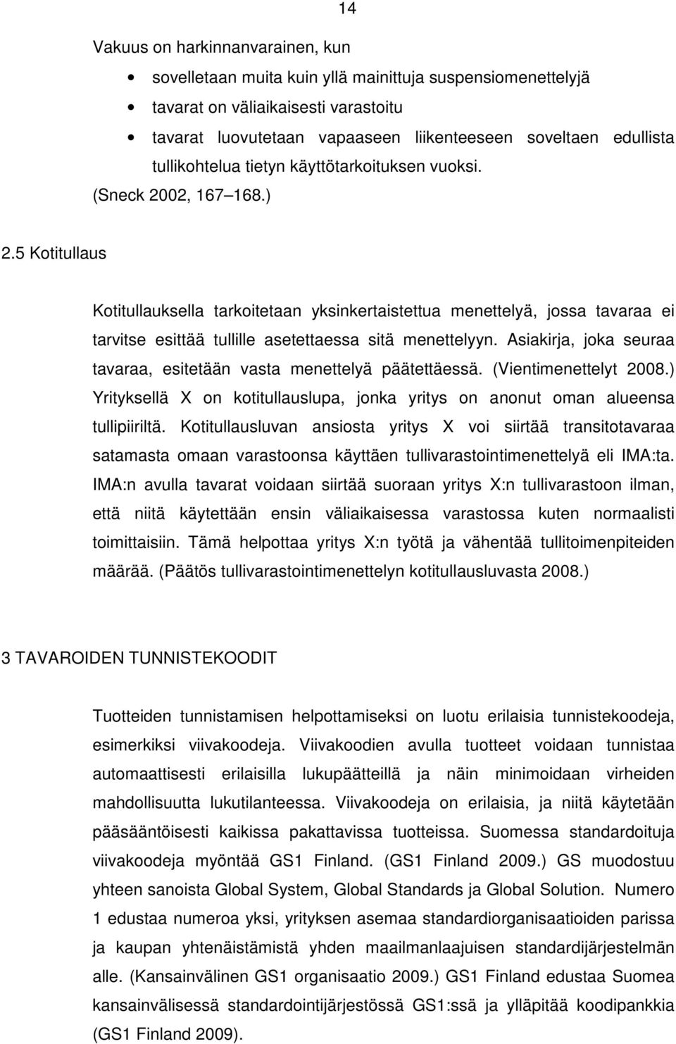 5 Kotitullaus Kotitullauksella tarkoitetaan yksinkertaistettua menettelyä, jossa tavaraa ei tarvitse esittää tullille asetettaessa sitä menettelyyn.