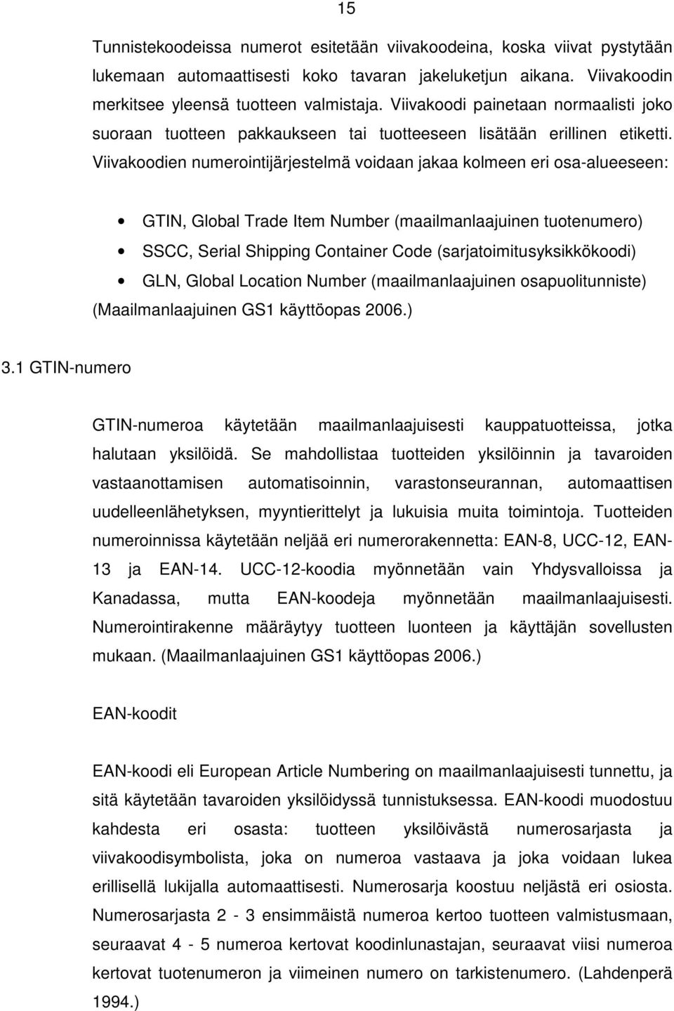 Viivakoodien numerointijärjestelmä voidaan jakaa kolmeen eri osa-alueeseen: GTIN, Global Trade Item Number (maailmanlaajuinen tuotenumero) SSCC, Serial Shipping Container Code