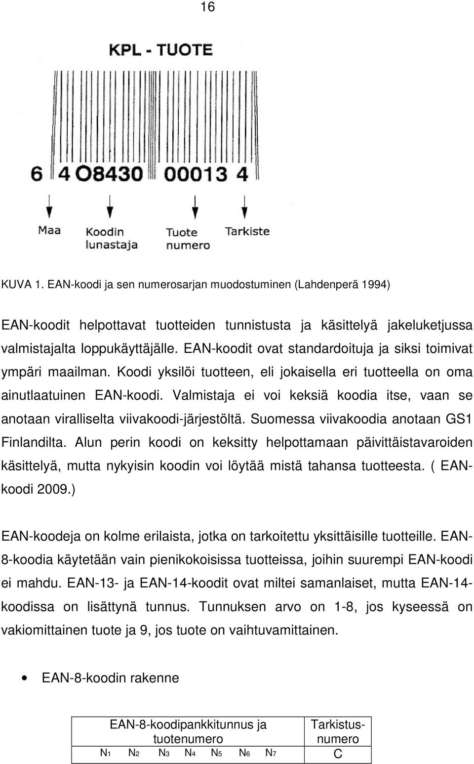 Valmistaja ei voi keksiä koodia itse, vaan se anotaan viralliselta viivakoodi-järjestöltä. Suomessa viivakoodia anotaan GS1 Finlandilta.