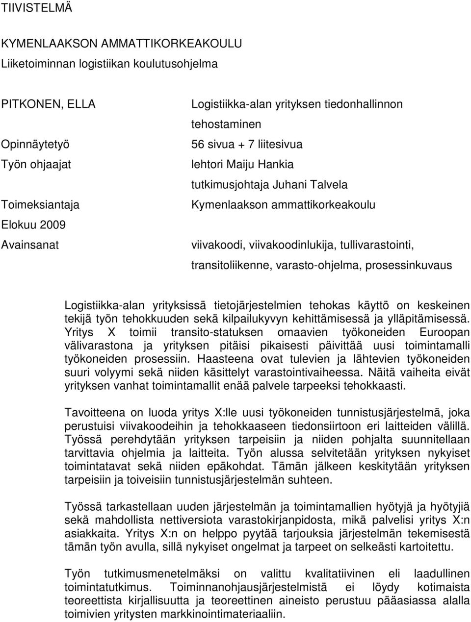 transitoliikenne, varasto-ohjelma, prosessinkuvaus Logistiikka-alan yrityksissä tietojärjestelmien tehokas käyttö on keskeinen tekijä työn tehokkuuden sekä kilpailukyvyn kehittämisessä ja