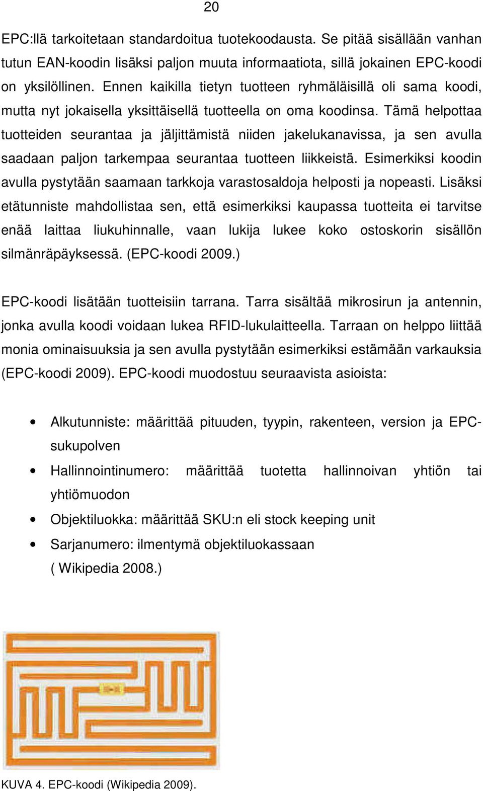 Tämä helpottaa tuotteiden seurantaa ja jäljittämistä niiden jakelukanavissa, ja sen avulla saadaan paljon tarkempaa seurantaa tuotteen liikkeistä.