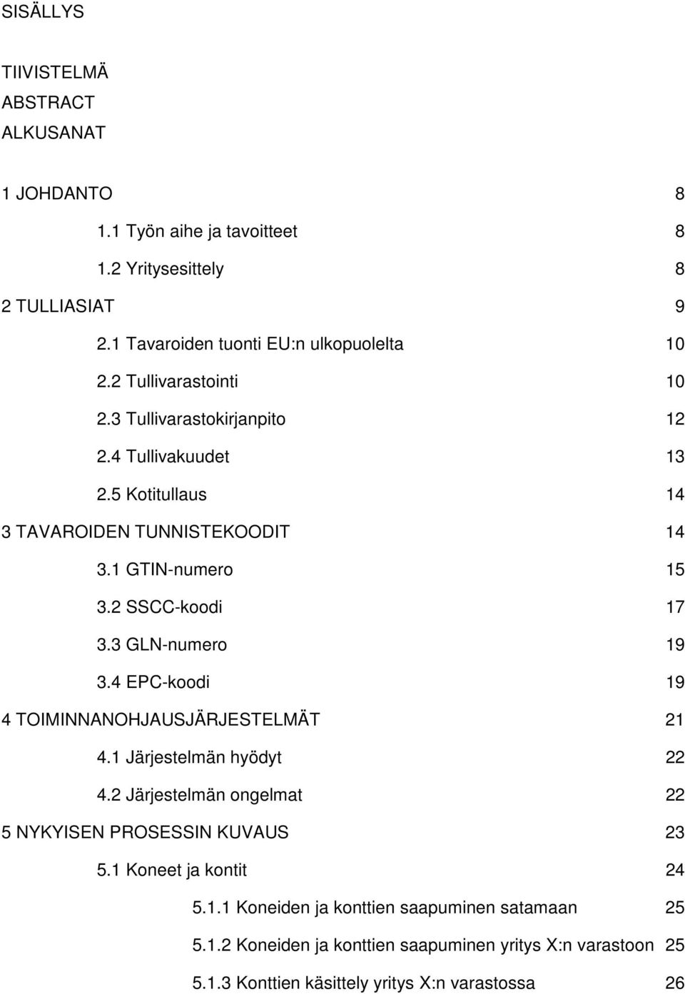 3 GLN-numero 19 3.4 EPC-koodi 19 4 TOIMINNANOHJAUSJÄRJESTELMÄT 21 4.1 Järjestelmän hyödyt 22 4.2 Järjestelmän ongelmat 22 5 NYKYISEN PROSESSIN KUVAUS 23 5.