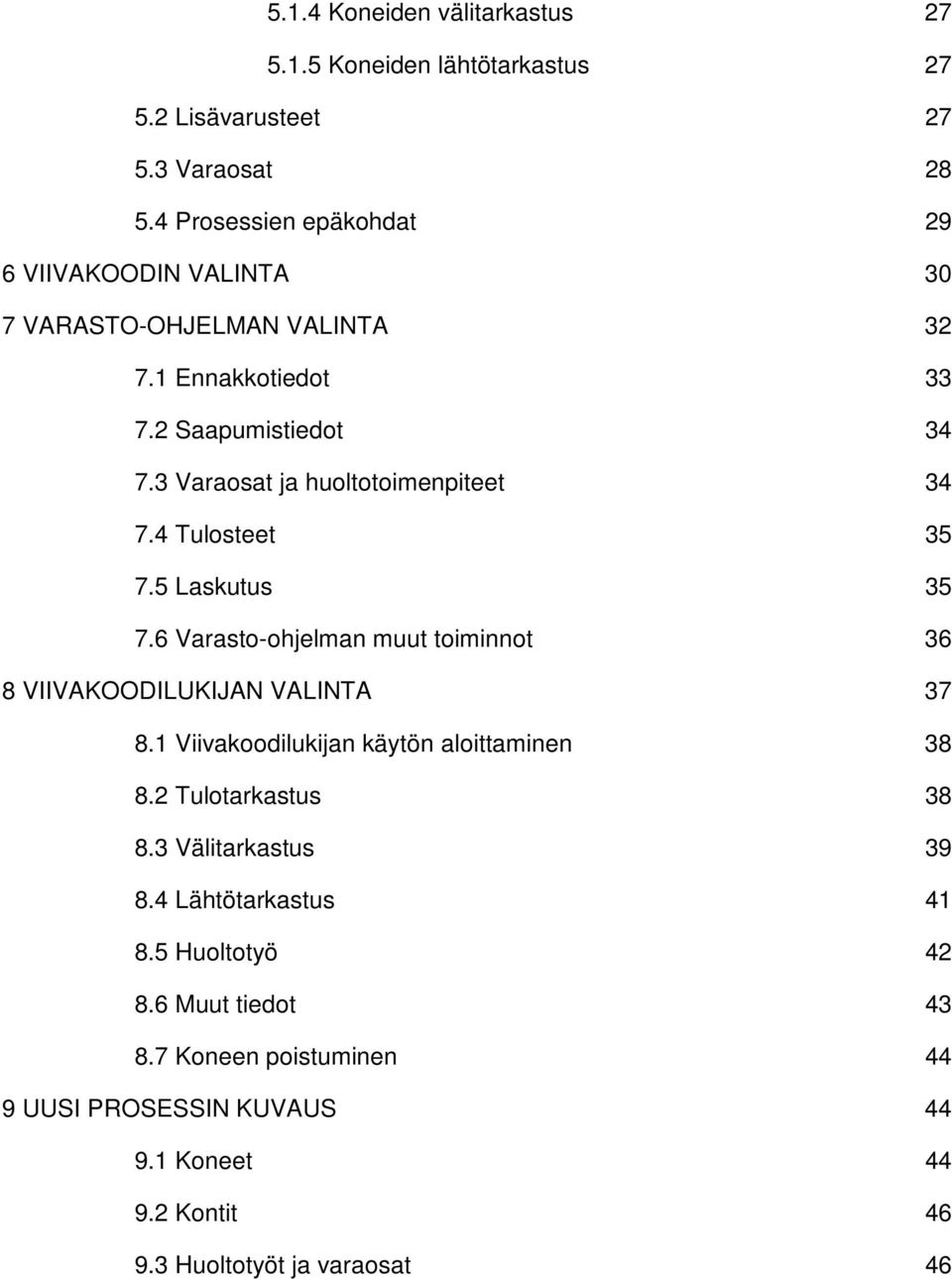 3 Varaosat ja huoltotoimenpiteet 34 7.4 Tulosteet 35 7.5 Laskutus 35 7.6 Varasto-ohjelman muut toiminnot 36 8 VIIVAKOODILUKIJAN VALINTA 37 8.