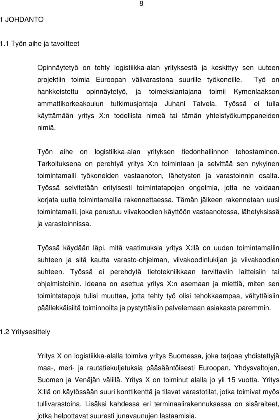 Työssä ei tulla käyttämään yritys X:n todellista nimeä tai tämän yhteistyökumppaneiden nimiä. Työn aihe on logistiikka-alan yrityksen tiedonhallinnon tehostaminen.