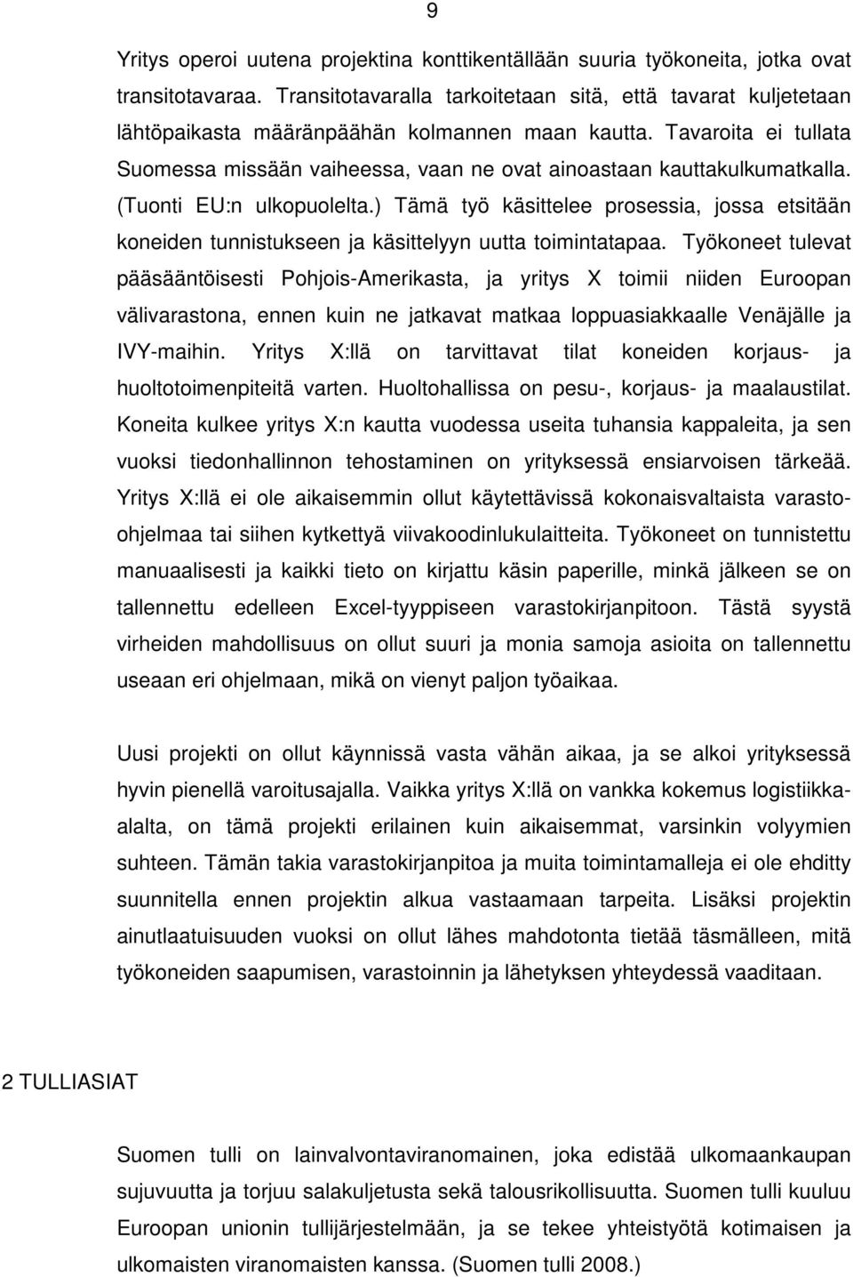 Tavaroita ei tullata Suomessa missään vaiheessa, vaan ne ovat ainoastaan kauttakulkumatkalla. (Tuonti EU:n ulkopuolelta.