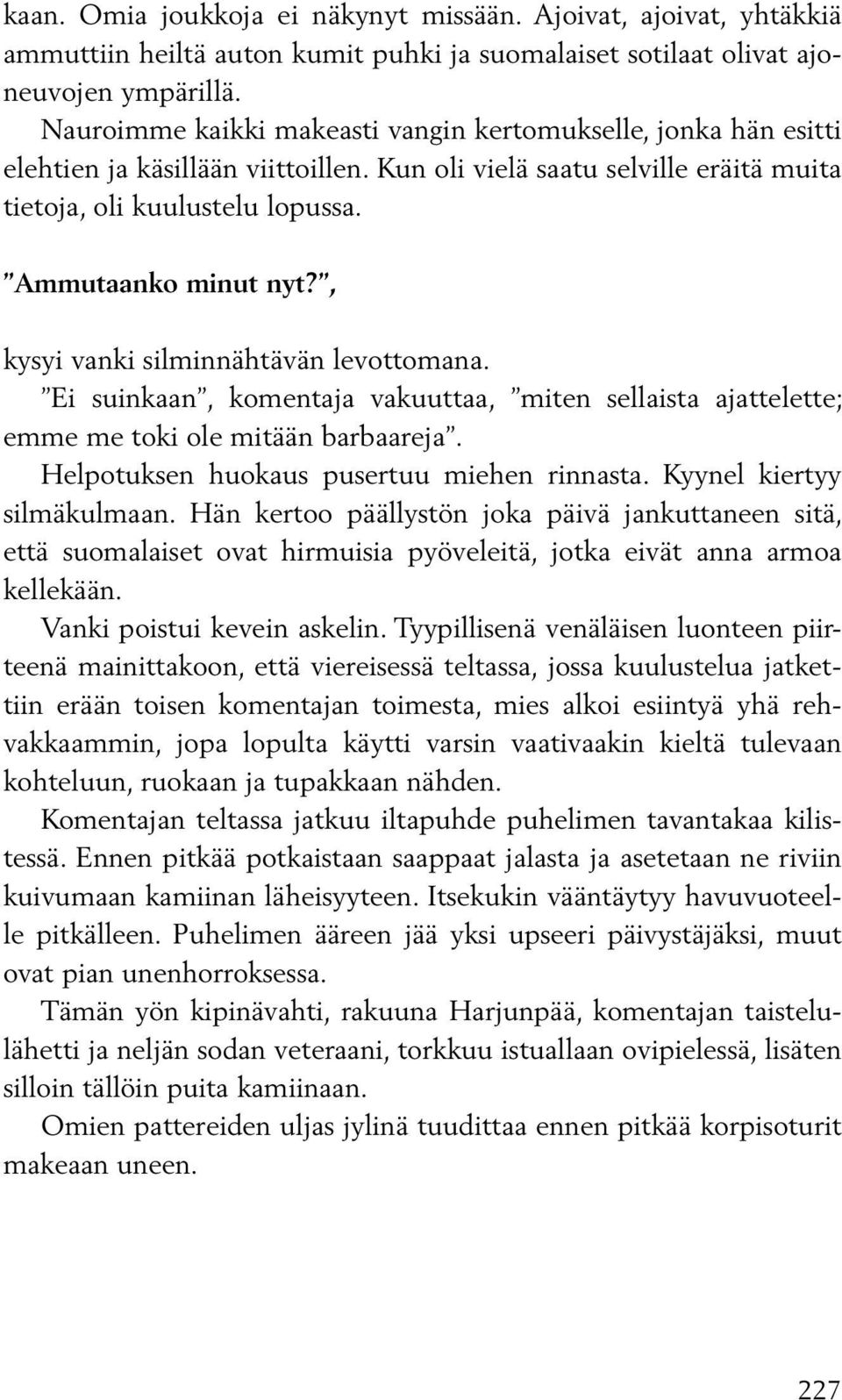 , kysyi vanki silminnähtävän levottomana. Ei suinkaan, komentaja vakuuttaa, miten sellaista ajattelette; emme me toki ole mitään barbaareja. Helpotuksen huokaus pusertuu miehen rinnasta.