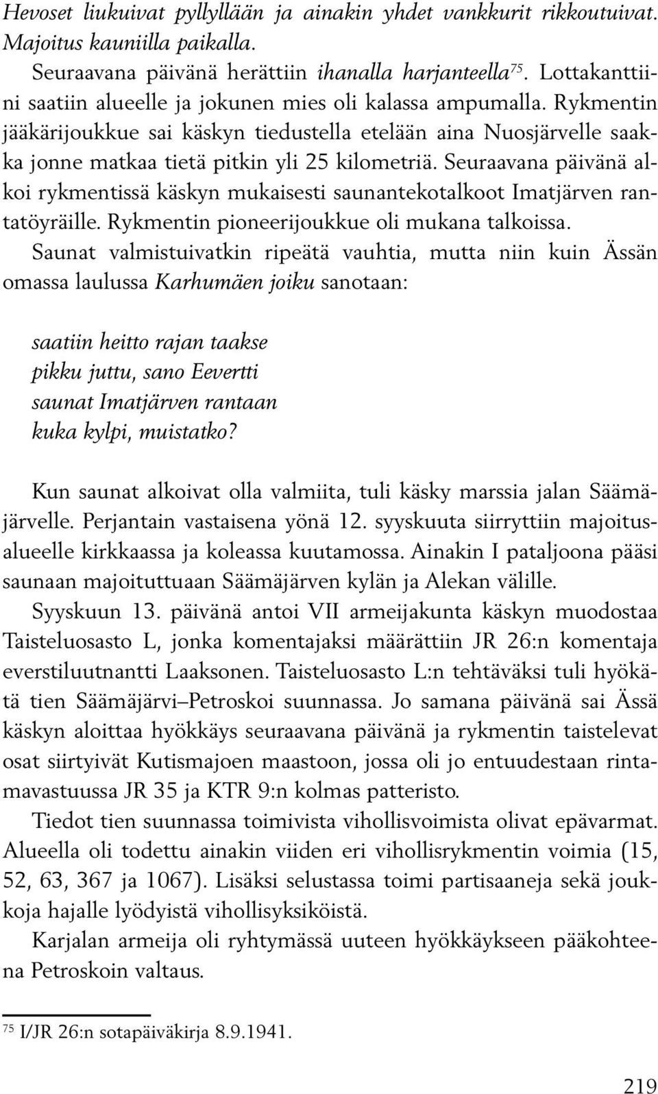 Seuraavana päivänä alkoi rykmentissä käskyn mukaisesti saunantekotalkoot Imatjärven rantatöyräille. Rykmentin pioneerijoukkue oli mukana talkoissa.