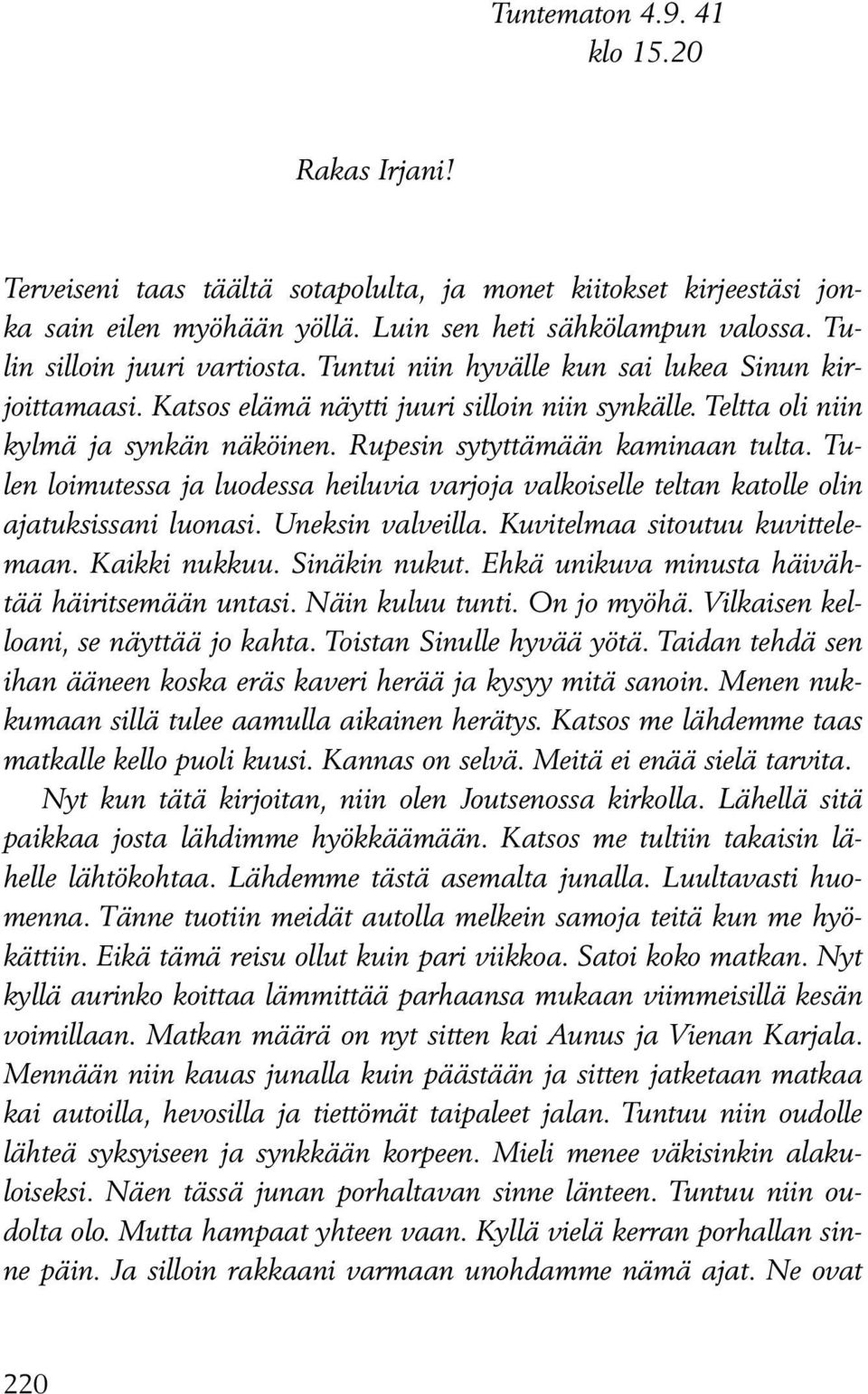 Rupesin sytyttämään kaminaan tulta. Tulen loimutessa ja luodessa heiluvia varjoja valkoiselle teltan katolle olin ajatuksissani luonasi. Uneksin valveilla. Kuvitelmaa sitoutuu kuvittelemaan.