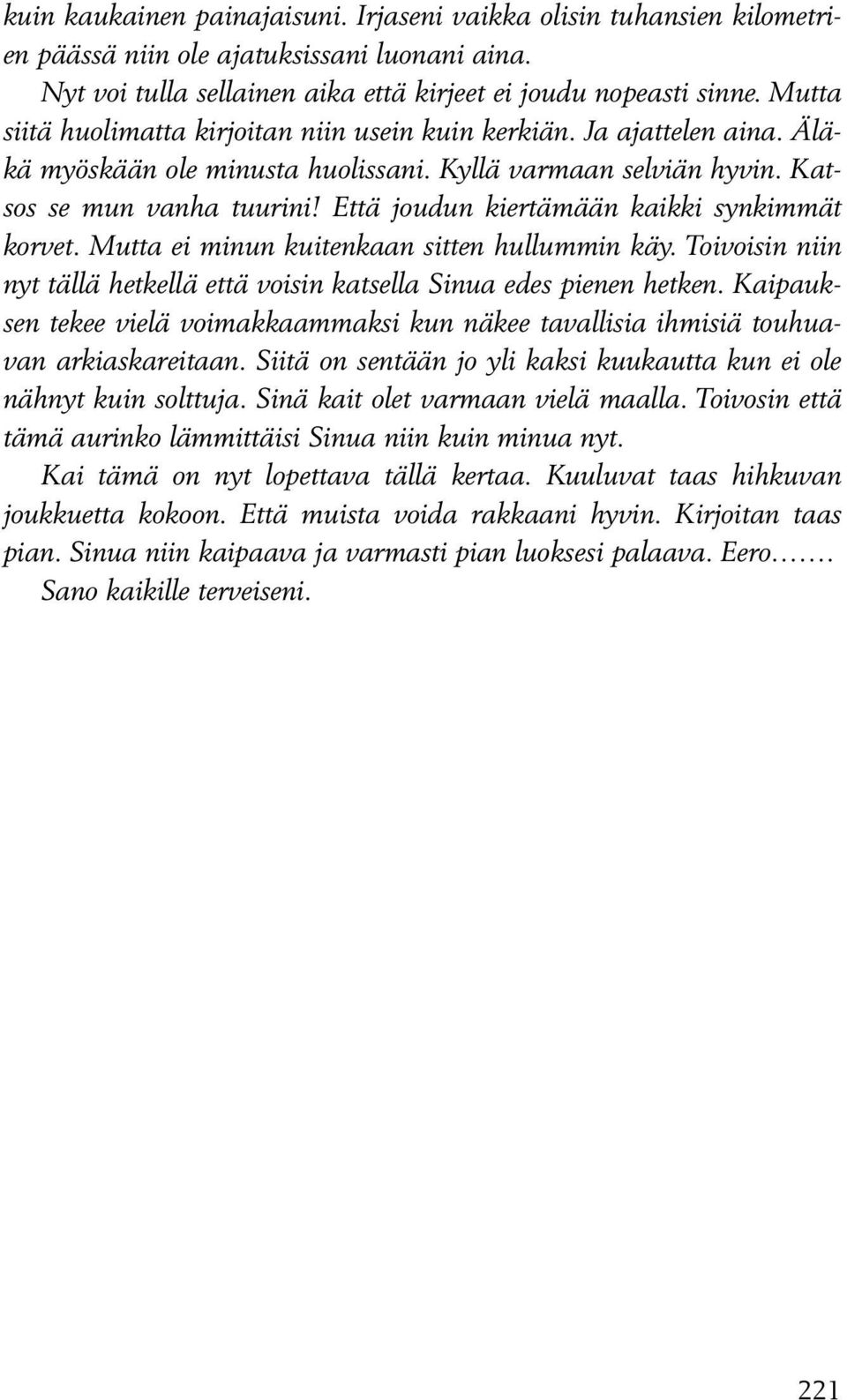 Että joudun kiertämään kaikki synkimmät korvet. Mutta ei minun kuitenkaan sitten hullummin käy. Toivoisin niin nyt tällä hetkellä että voisin katsella Sinua edes pienen hetken.