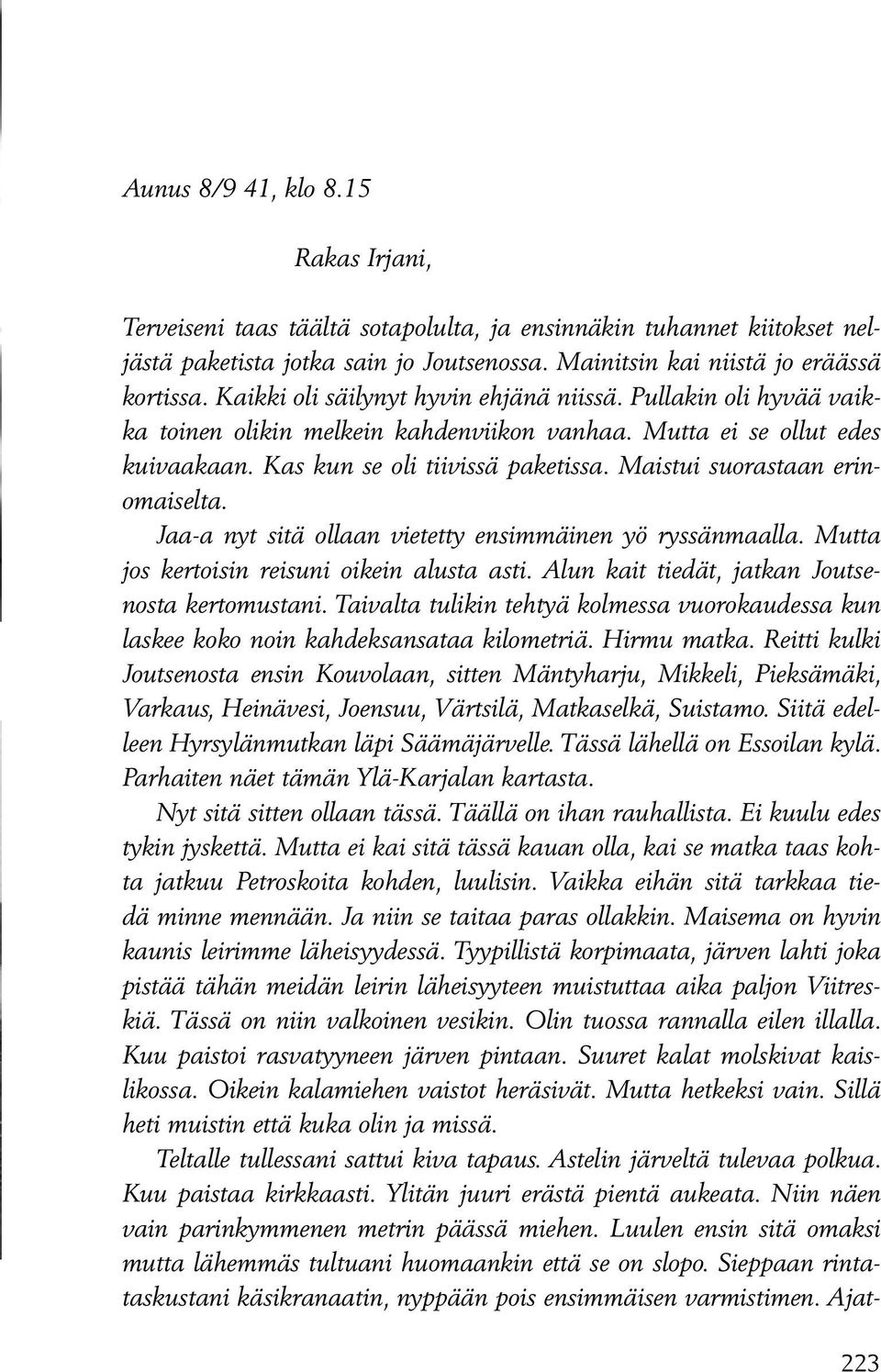 Maistui suorastaan erinomaiselta. Jaa-a nyt sitä ollaan vietetty ensimmäinen yö ryssänmaalla. Mutta jos kertoisin reisuni oikein alusta asti. Alun kait tiedät, jatkan Joutsenosta kertomustani.