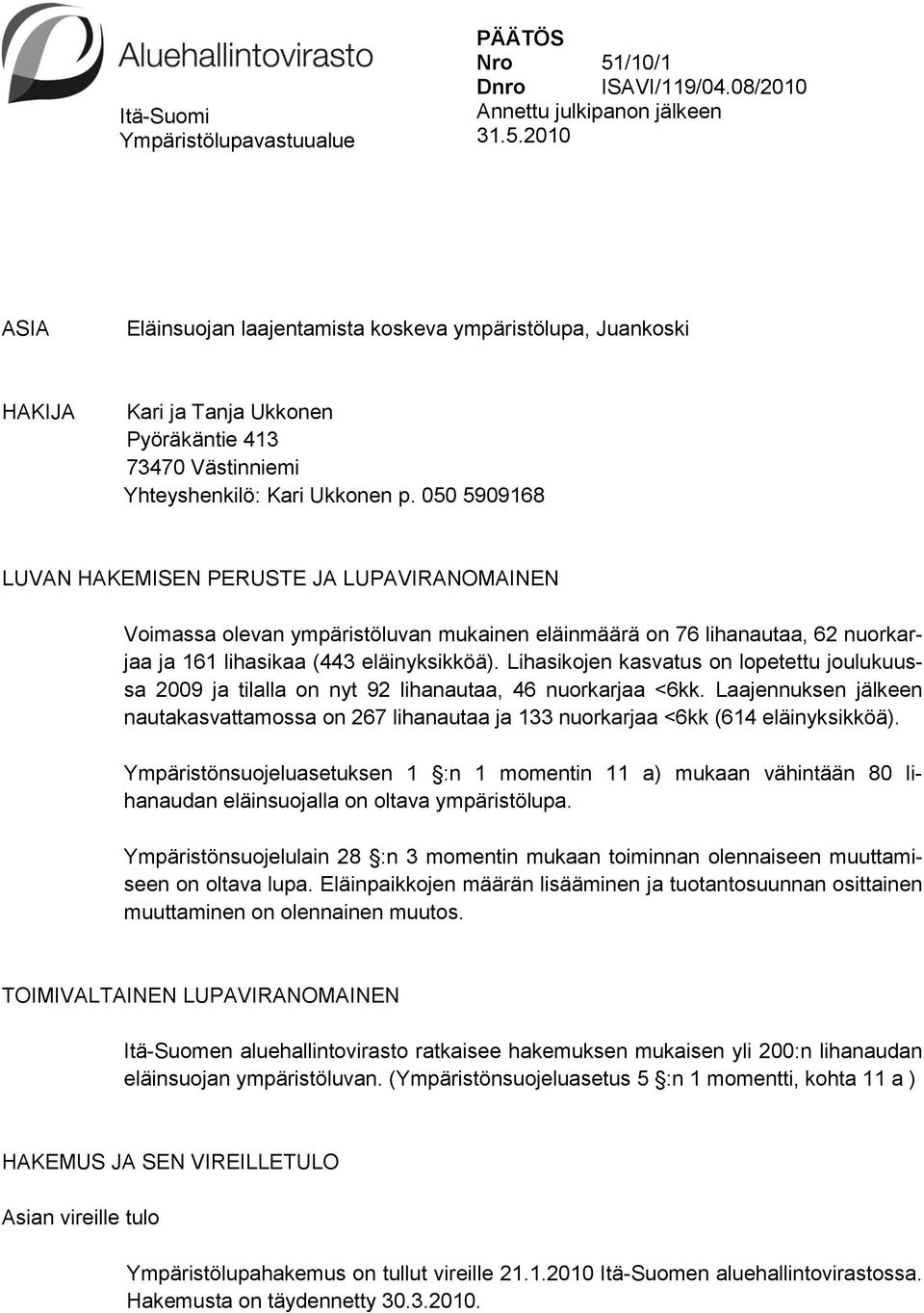 2010 ASIA Eläinsuojan laajentamista koskeva ympäristölupa, Juankoski HAKIJA Kari ja Tanja Ukkonen Pyöräkäntie 413 73470 Västinniemi Yhteyshenkilö: Kari Ukkonen p.