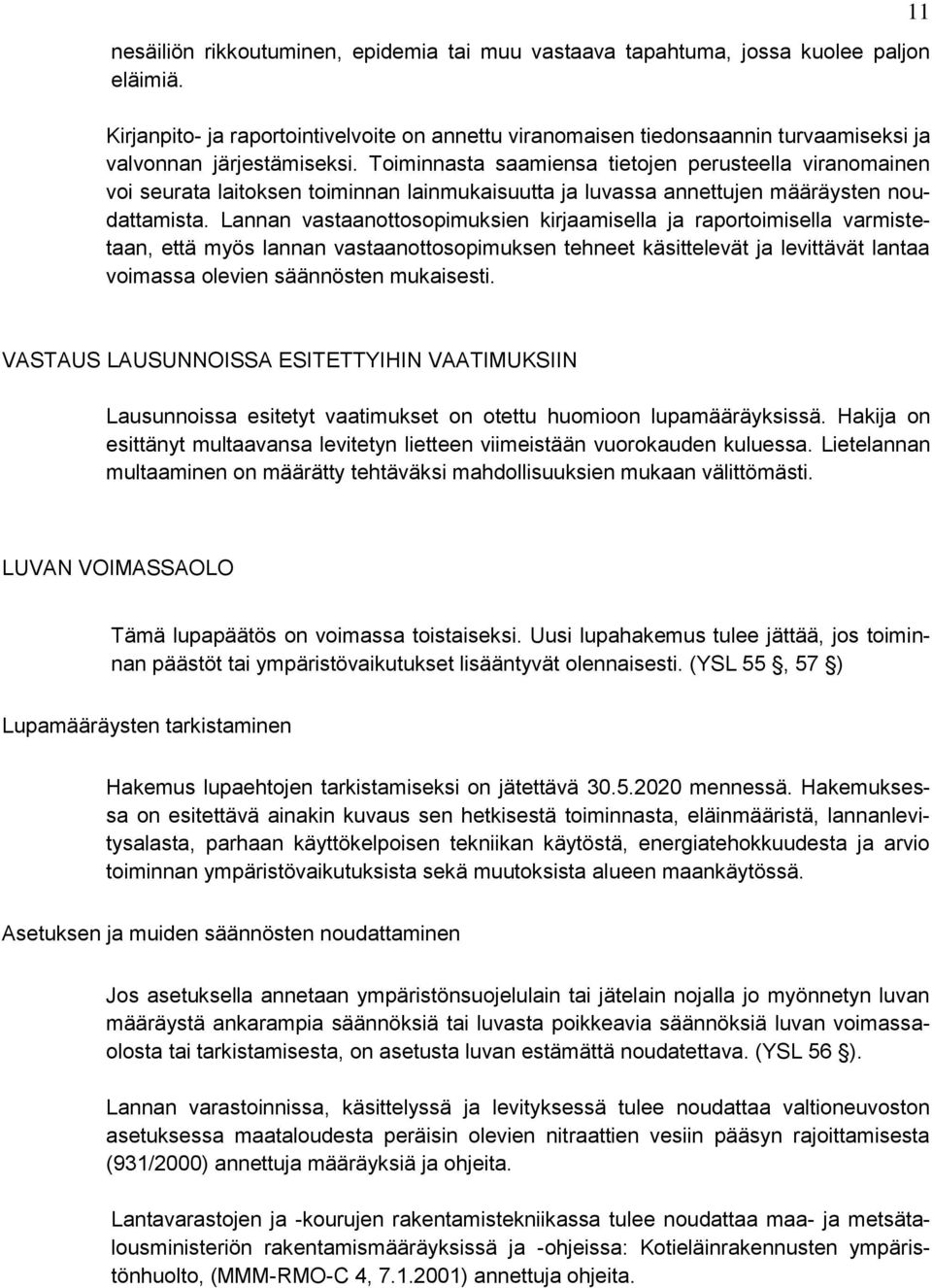 Toiminnasta saamiensa tietojen perusteella viranomainen voi seurata laitoksen toiminnan lainmukaisuutta ja luvassa annettujen määräysten noudattamista.