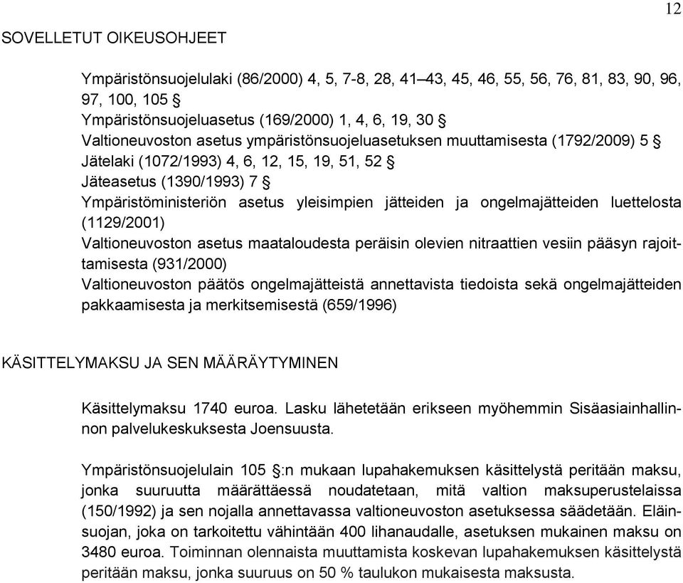 ongelmajätteiden luettelosta (1129/2001) Valtioneuvoston asetus maataloudesta peräisin olevien nitraattien vesiin pääsyn rajoittamisesta (931/2000) Valtioneuvoston päätös ongelmajätteistä