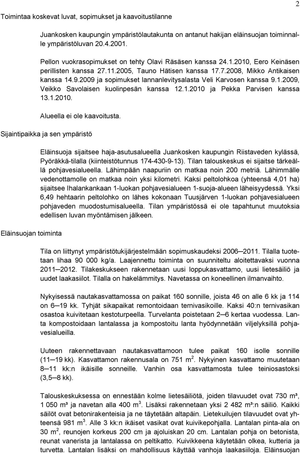 2009 ja sopimukset lannanlevitysalasta Veli Karvosen kanssa 9.1.2009, Veikko Savolaisen kuolinpesän kanssa 12.1.2010 ja Pekka Parvisen kanssa 13.1.2010. Alueella ei ole kaavoitusta.