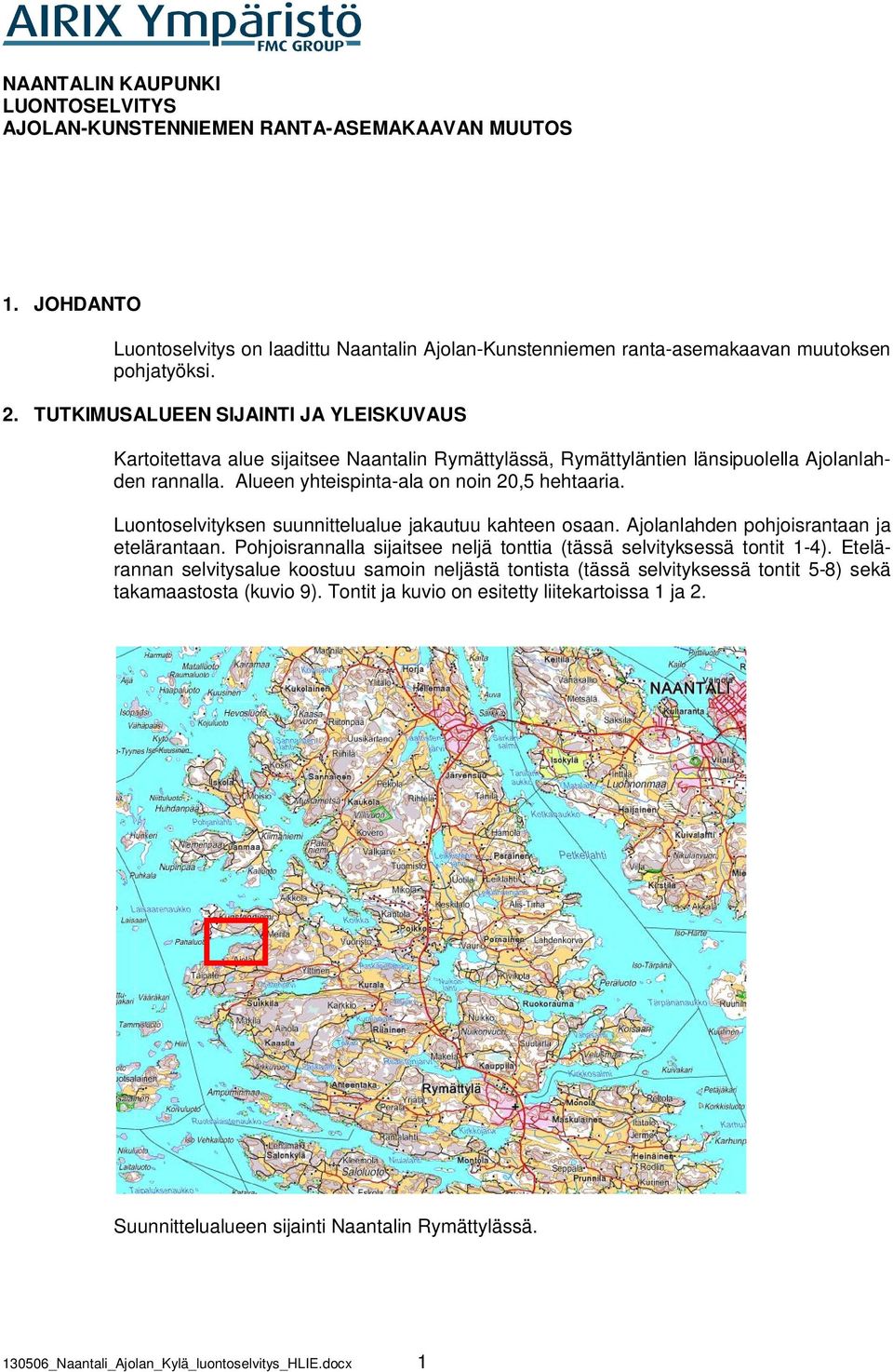 Luontoselvityksen suunnittelualue jakautuu kahteen osaan. Ajolanlahden pohjoisrantaan ja etelärantaan. Pohjoisrannalla sijaitsee neljä tonttia (tässä selvityksessä tontit 1-4).