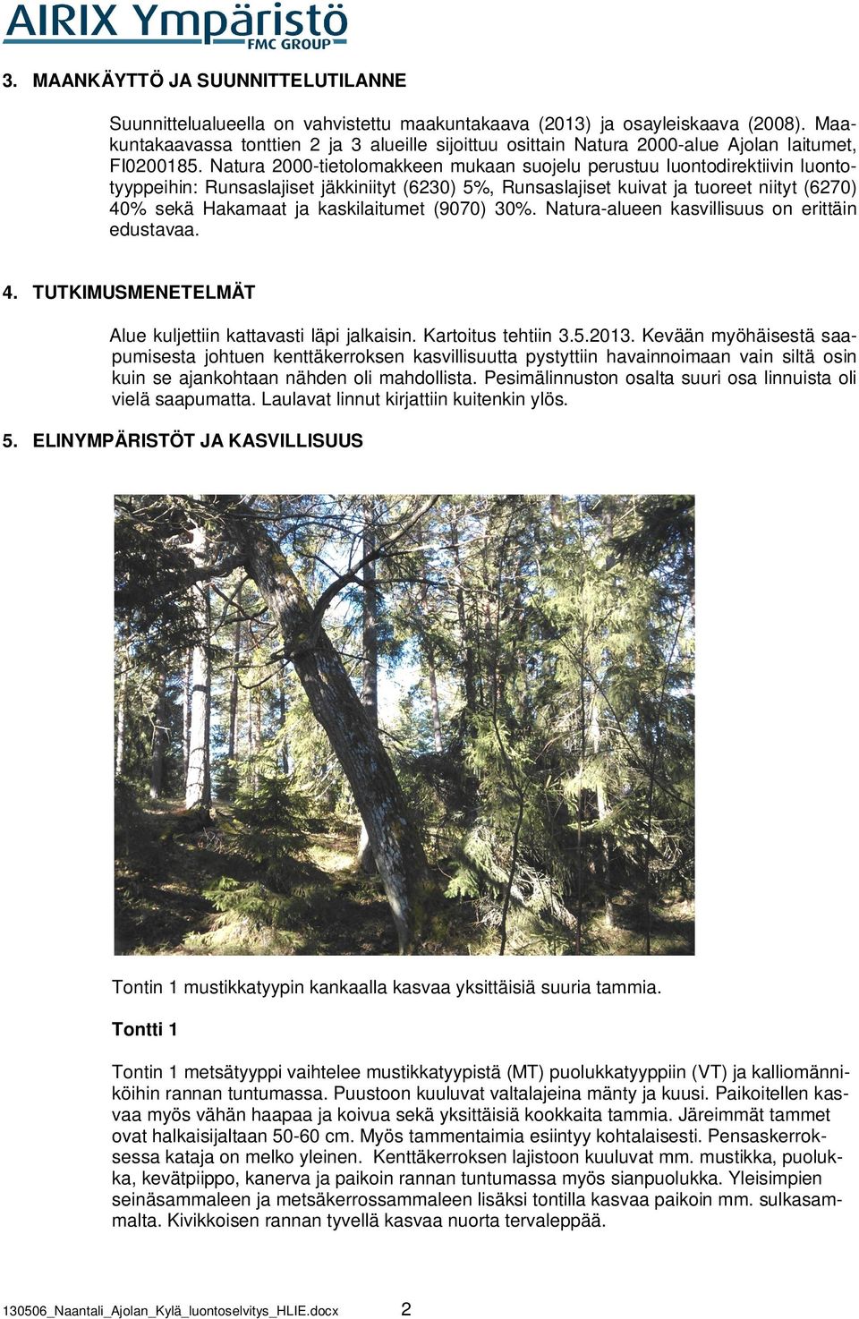 Natura 2000-tietolomakkeen mukaan suojelu perustuu luontodirektiivin luontotyyppeihin: Runsaslajiset jäkkiniityt (6230) 5%, Runsaslajiset kuivat ja tuoreet niityt (6270) 40% sekä Hakamaat ja