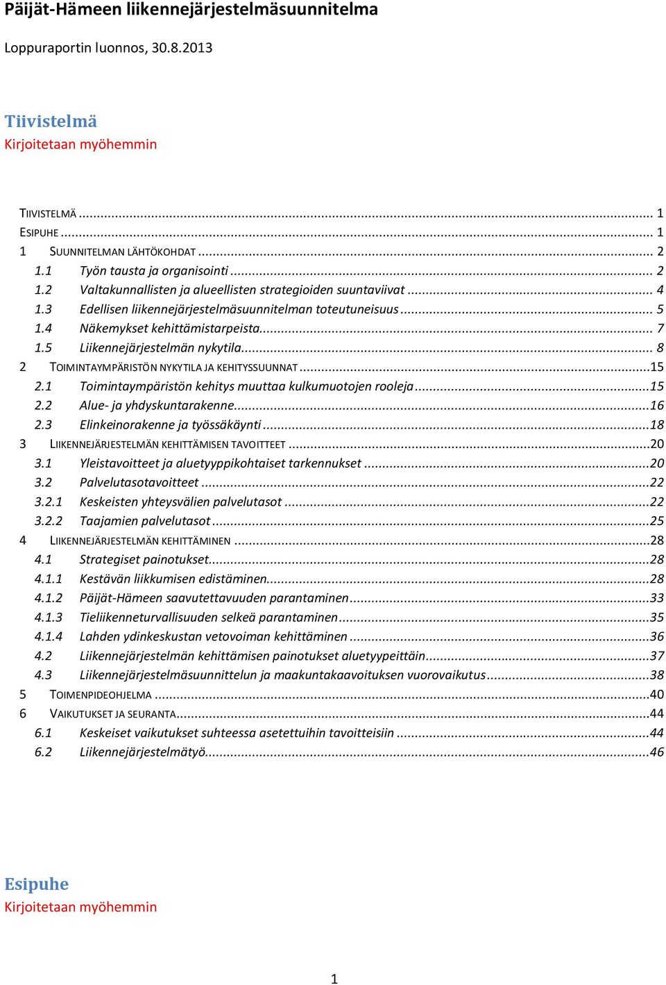 .. 7.5 Liikennejärjestelmän nykytila... 8 2 TOIMINTAYMPÄRISTÖN NYKYTILA JA KEHITYSSUUNNAT...5 2. Toimintaympäristön kehitys muuttaa kulkumuotojen rooleja...5 2.2 Alue- ja yhdyskuntarakenne...6 2.