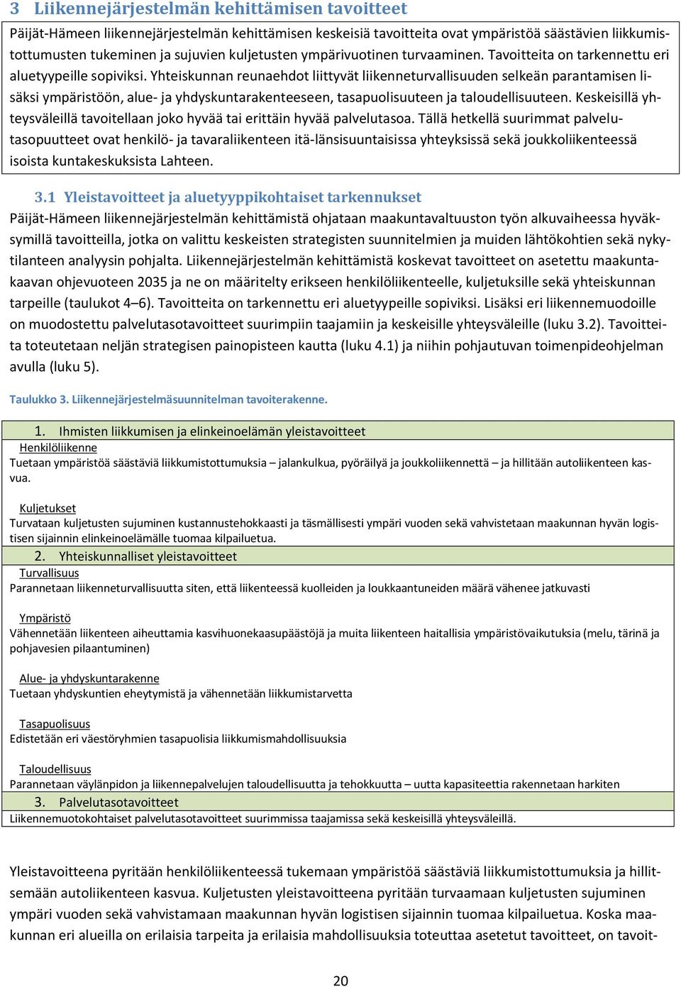 Yhteiskunnan reunaehdot liittyvät liikenneturvallisuuden selkeän parantamisen lisäksi ympäristöön, alue- ja yhdyskuntarakenteeseen, tasapuolisuuteen ja taloudellisuuteen.