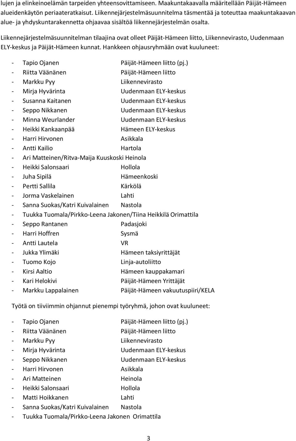 Liikennejärjestelmäsuunnitelman tilaajina ovat olleet Päijät-Hämeen liitto, Liikennevirasto, Uudenmaan ELY-keskus ja Päijät-Hämeen kunnat.