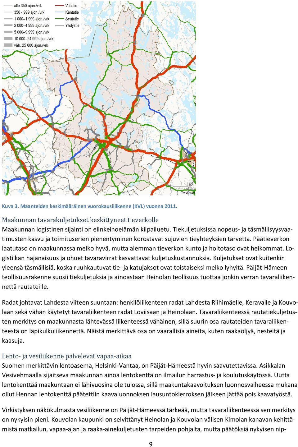 Päätieverkon laatutaso on maakunnassa melko hyvä, mutta alemman tieverkon kunto ja hoitotaso ovat heikommat. Logistiikan hajanaisuus ja ohuet tavaravirrat kasvattavat kuljetuskustannuksia.