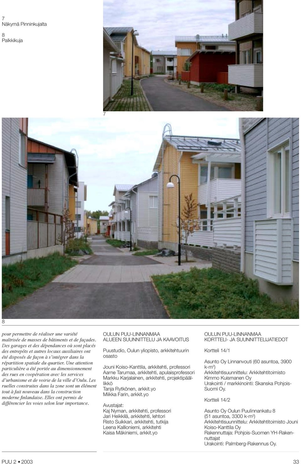 Une attention particulière a été portée au dimensionnement des rues en coopération avec les services d urbanisme et de voirie de la ville d Oulu.