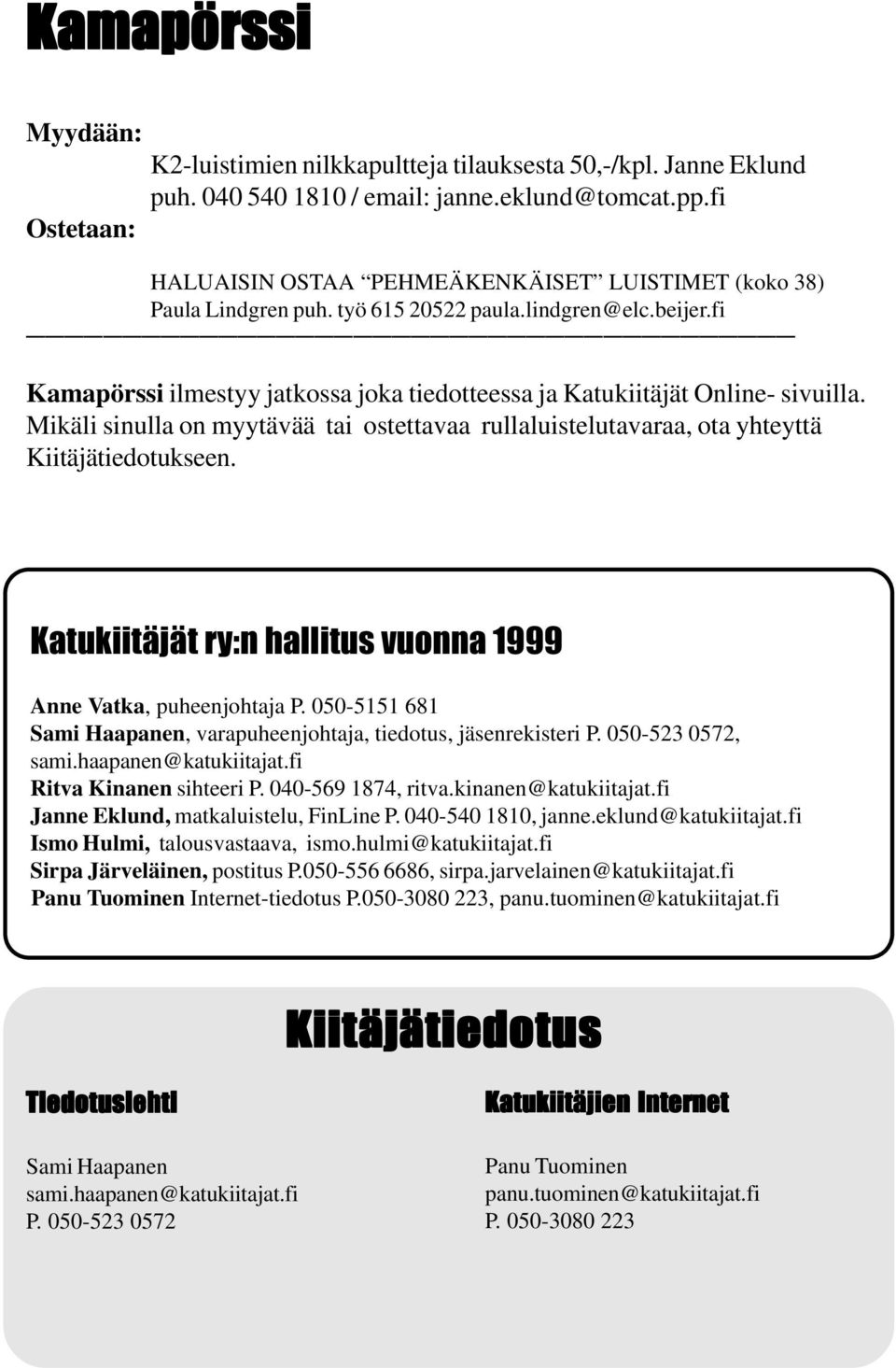 Mikäli sinulla on myytävää tai ostettavaa rullaluistelutavaraa, ota yhteyttä Kiitäjätiedotukseen. Katukiitäjät ry:n hallitus vuonna 1999 Anne Vatka, puheenjohtaja P.