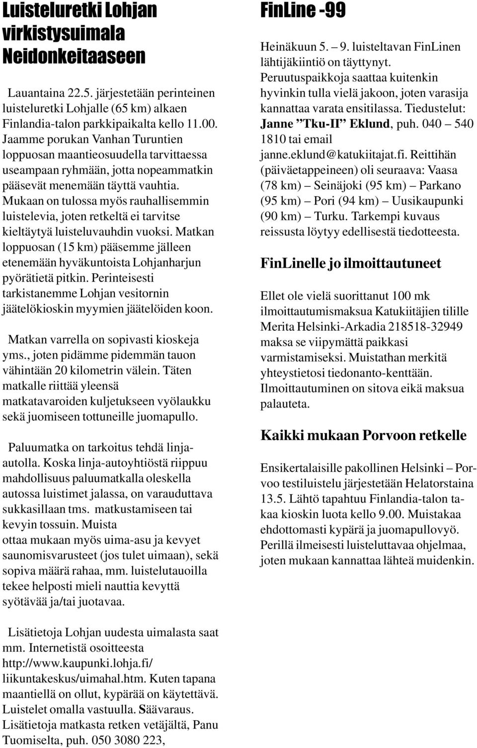 Mukaan on tulossa myös rauhallisemmin luistelevia, joten retkeltä ei tarvitse kieltäytyä luisteluvauhdin vuoksi.