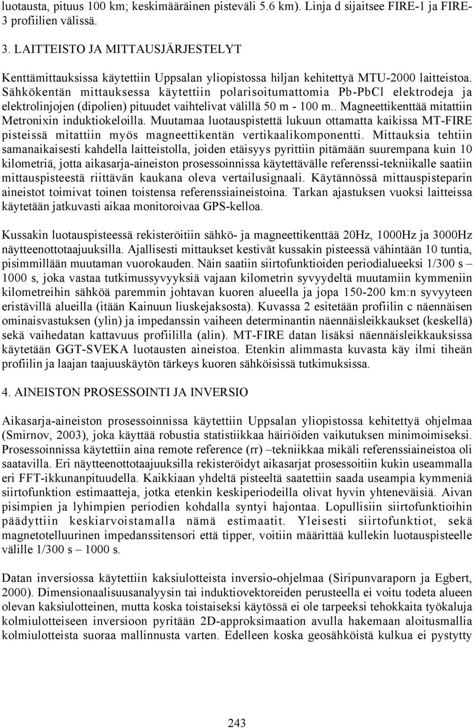 Sähkökentän mittauksessa käytettiin polarisoitumattomia Pb-PbCl elektrodeja ja elektrolinjojen (dipolien) pituudet vaihtelivat välillä 50 m - 100 m.