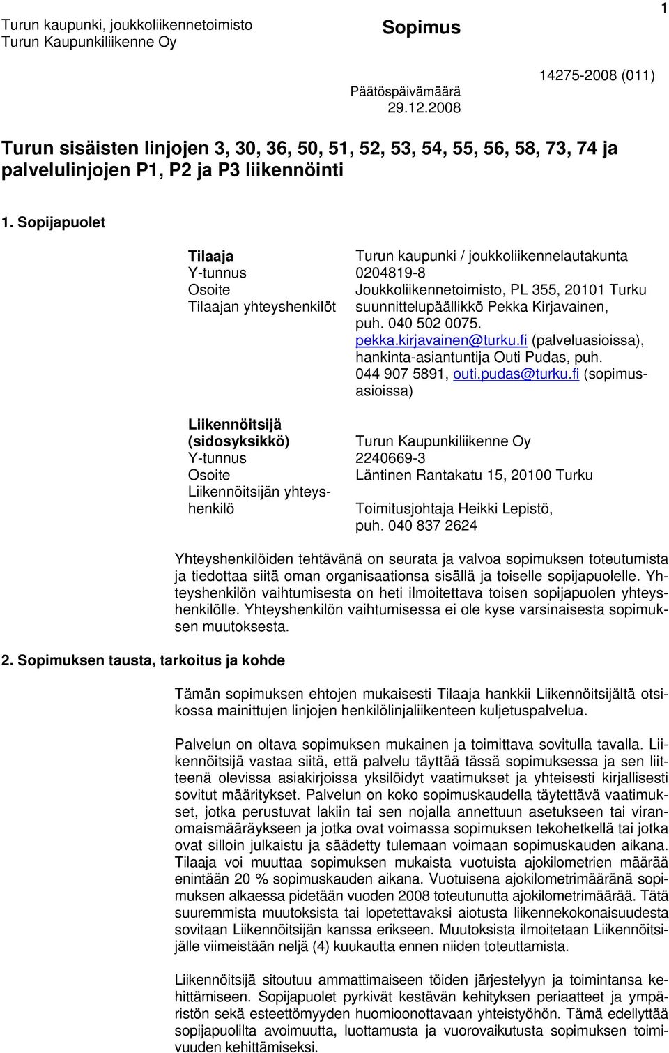 Sopimuksen tausta, tarkoitus ja kohde Tilaaja Turun kaupunki / joukkoliikennelautakunta Y-tunnus 0204819-8 Osoite Joukkoliikennetoimisto, PL 355, 20101 Turku Tilaajan yhteyshenkilöt