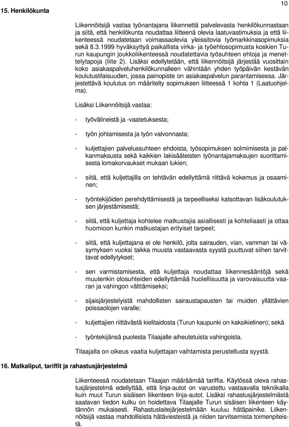 1999 hyväksyttyä paikallista virka- ja työehtosopimusta koskien Turun kaupungin joukkoliikenteessä noudatettavia työsuhteen ehtoja ja menettelytapoja (liite 2).