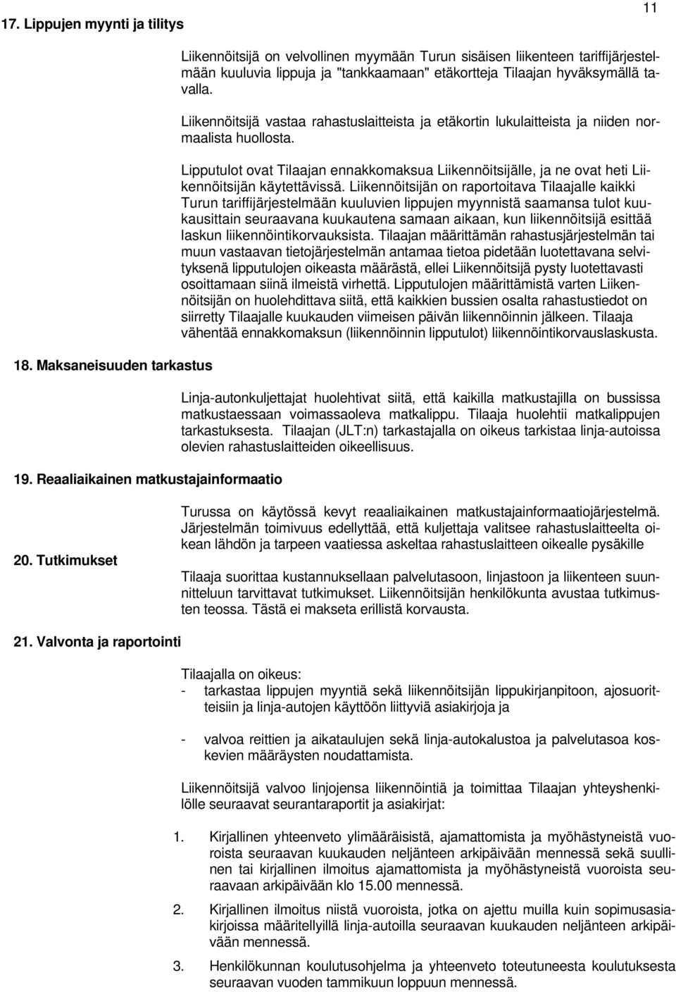 Liikennöitsijä vastaa rahastuslaitteista ja etäkortin lukulaitteista ja niiden normaalista huollosta.