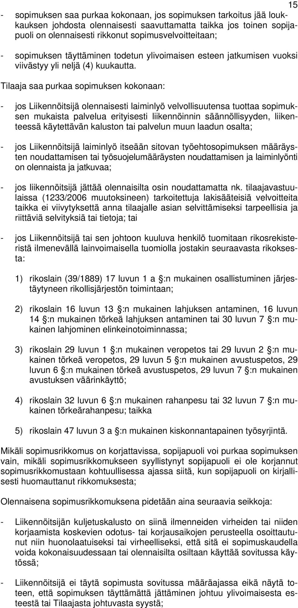 Tilaaja saa purkaa sopimuksen kokonaan: - jos Liikennöitsijä olennaisesti laiminlyö velvollisuutensa tuottaa sopimuksen mukaista palvelua erityisesti liikennöinnin säännöllisyyden, liikenteessä