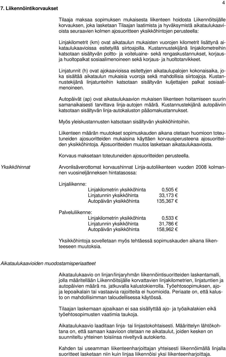 Kustannustekijänä linjakilometreihin katsotaan sisältyvän poltto- ja voiteluaine- sekä rengaskustannukset, korjausja huoltopalkat sosiaalimenoineen sekä korjaus- ja huoltotarvikkeet.