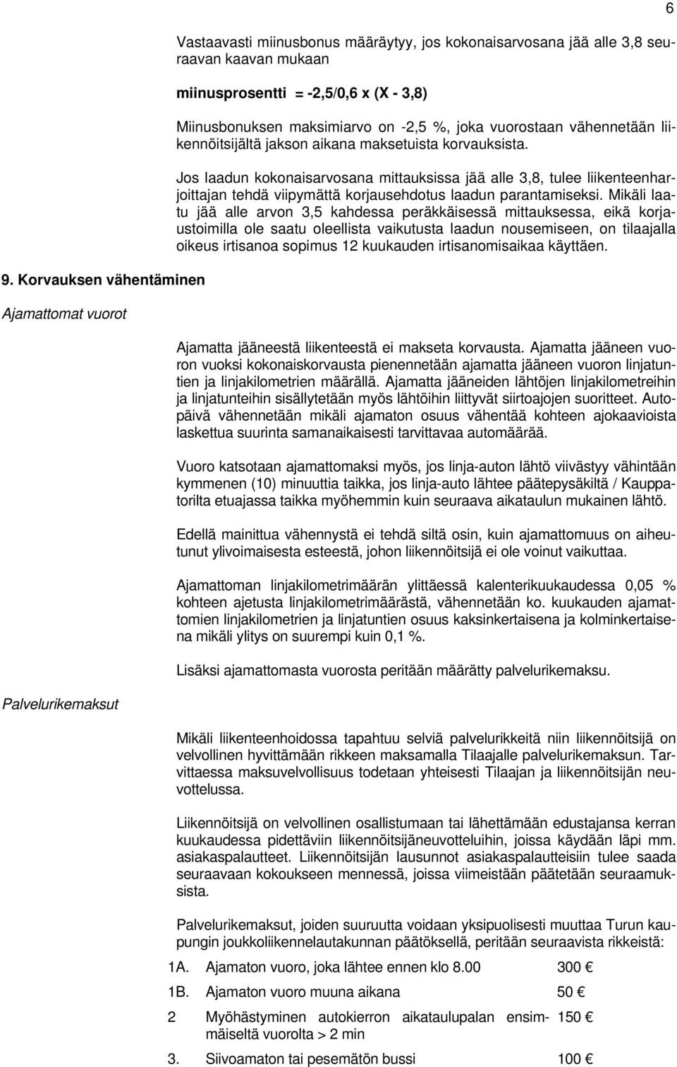 Jos laadun kokonaisarvosana mittauksissa jää alle 3,8, tulee liikenteenharjoittajan tehdä viipymättä korjausehdotus laadun parantamiseksi.