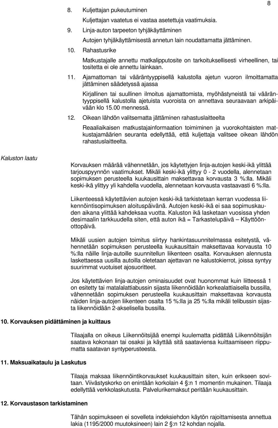 Ajamattoman tai vääräntyyppisellä kalustolla ajetun vuoron ilmoittamatta jättäminen säädetyssä ajassa Kirjallinen tai suullinen ilmoitus ajamattomista, myöhästyneistä tai vääräntyyppisellä kalustolla