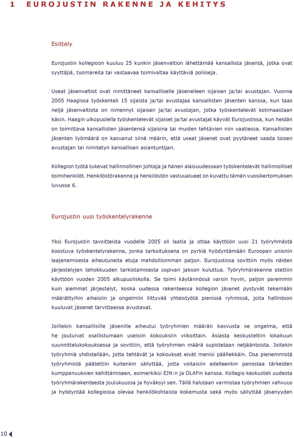 Vuonna 2005 Haagissa työskenteli 15 sijaista ja/tai avustajaa kansallisten jäsenten kanssa, kun taas neljä jäsenvaltiota on nimennyt sijaisen ja/tai avustajan, jotka työskentelevät kotimaastaan käsin.