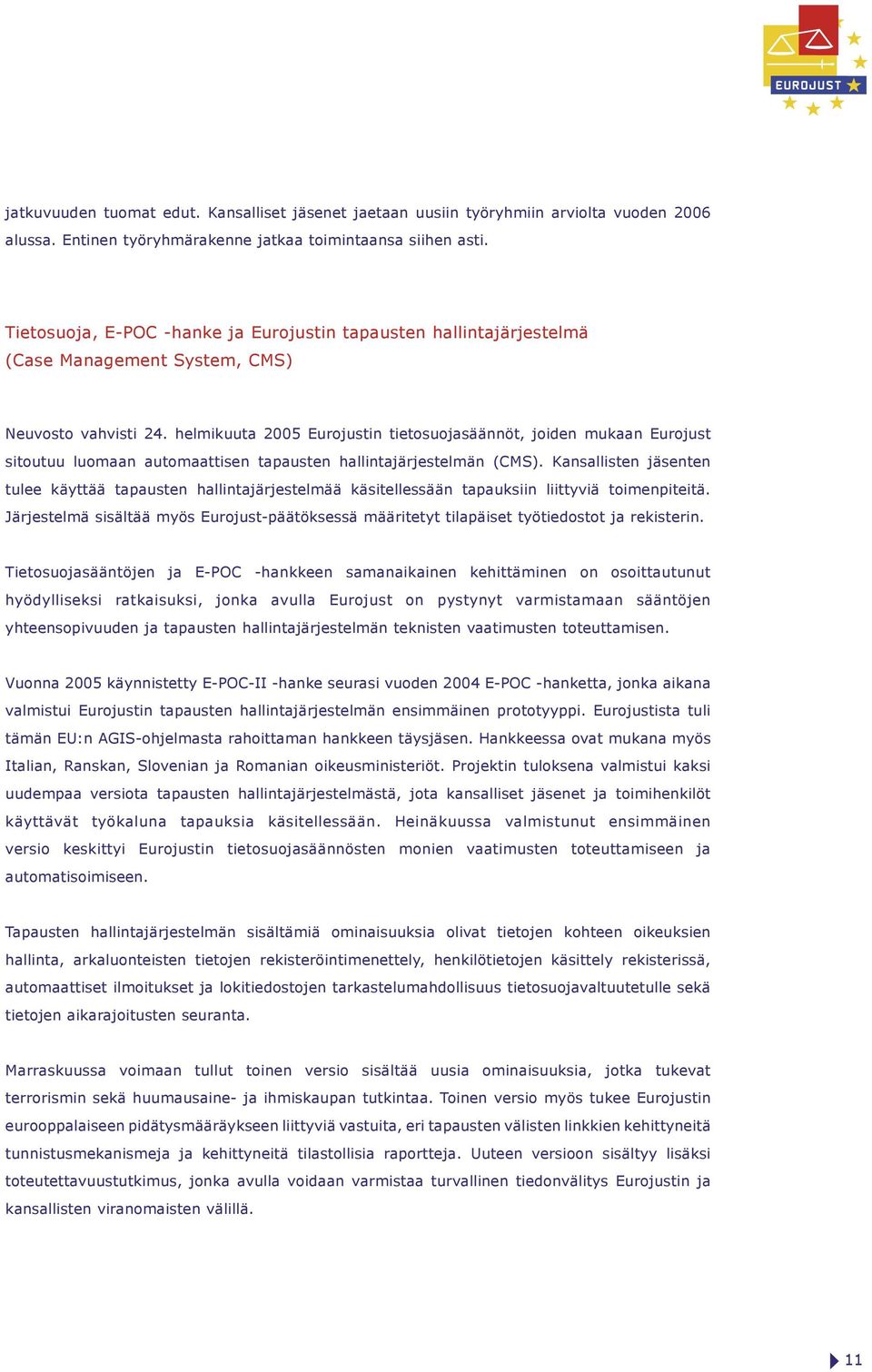 helmikuuta 2005 Eurojustin tietosuojasäännöt, joiden mukaan Eurojust sitoutuu luomaan automaattisen tapausten hallintajärjestelmän (CMS).