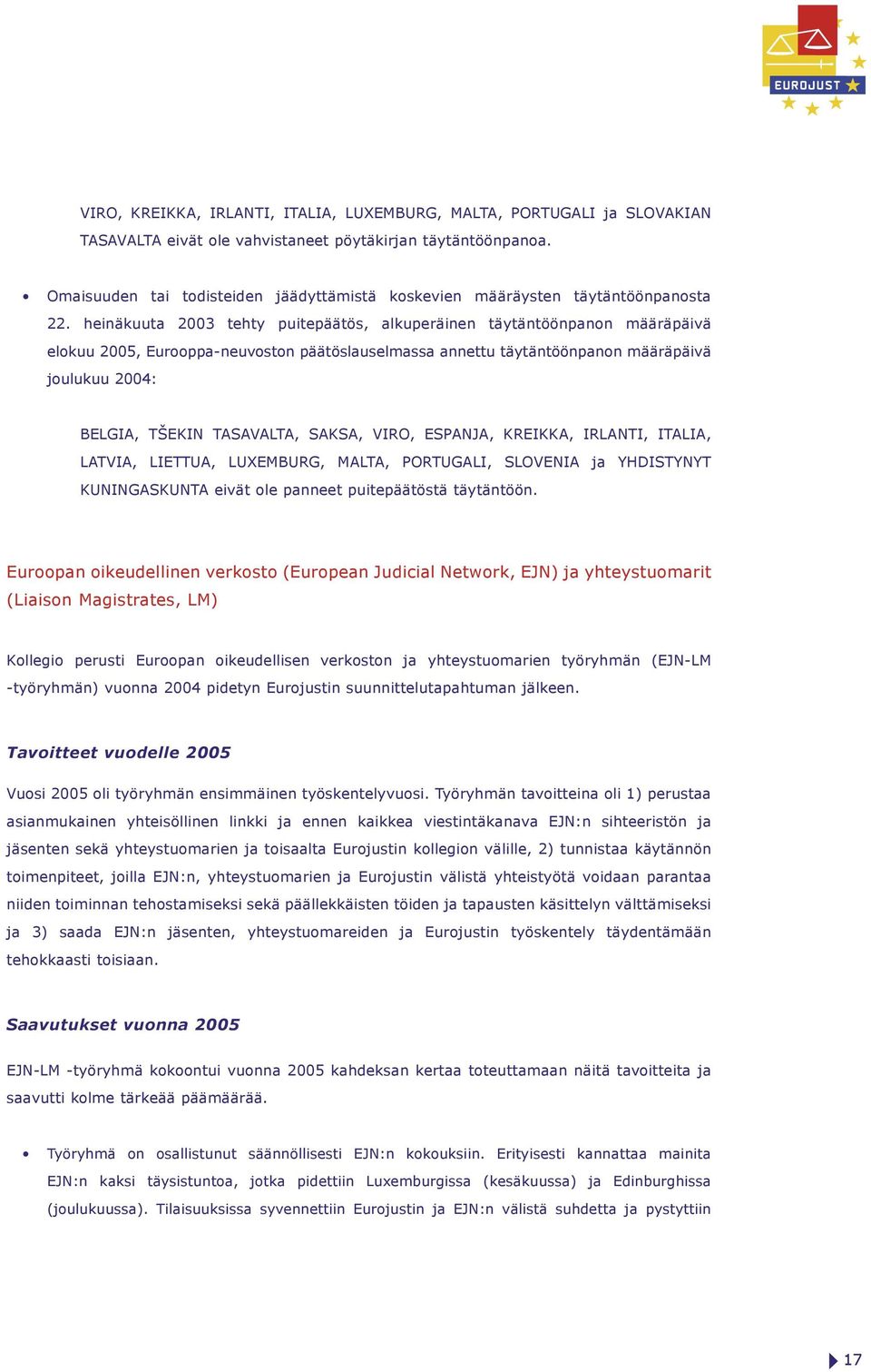 heinäkuuta 2003 tehty puitepäätös, alkuperäinen täytäntöönpanon määräpäivä elokuu 2005, Eurooppa-neuvoston päätöslauselmassa annettu täytäntöönpanon määräpäivä joulukuu 2004: BELGIA, TŠEKIN